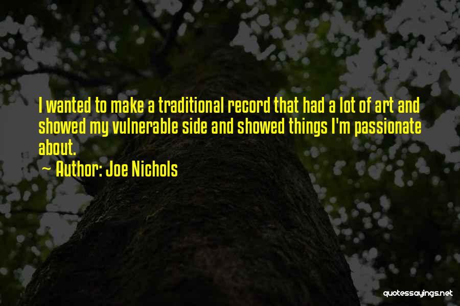 Joe Nichols Quotes: I Wanted To Make A Traditional Record That Had A Lot Of Art And Showed My Vulnerable Side And Showed
