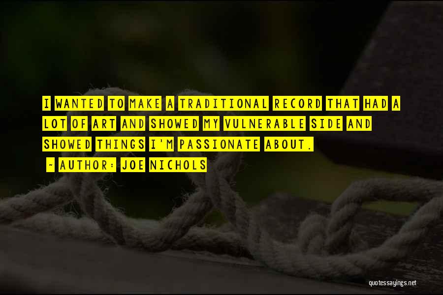 Joe Nichols Quotes: I Wanted To Make A Traditional Record That Had A Lot Of Art And Showed My Vulnerable Side And Showed