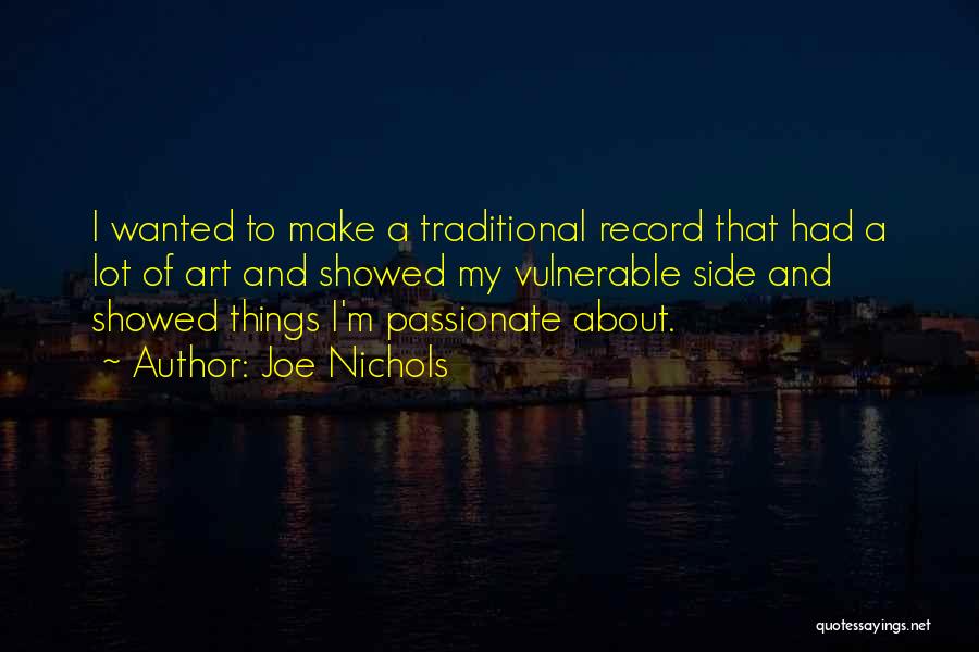 Joe Nichols Quotes: I Wanted To Make A Traditional Record That Had A Lot Of Art And Showed My Vulnerable Side And Showed