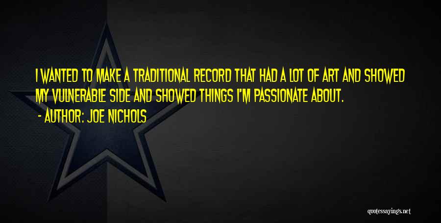 Joe Nichols Quotes: I Wanted To Make A Traditional Record That Had A Lot Of Art And Showed My Vulnerable Side And Showed