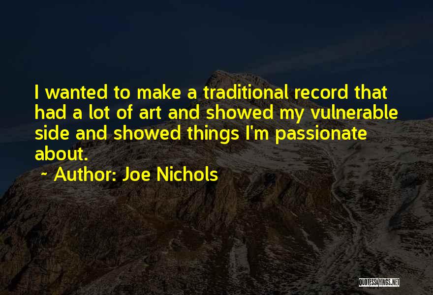 Joe Nichols Quotes: I Wanted To Make A Traditional Record That Had A Lot Of Art And Showed My Vulnerable Side And Showed