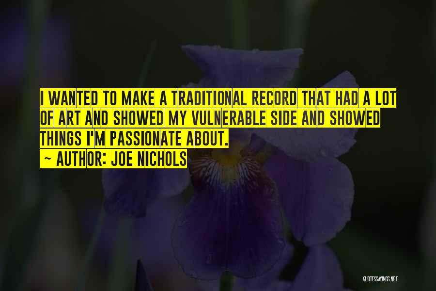 Joe Nichols Quotes: I Wanted To Make A Traditional Record That Had A Lot Of Art And Showed My Vulnerable Side And Showed