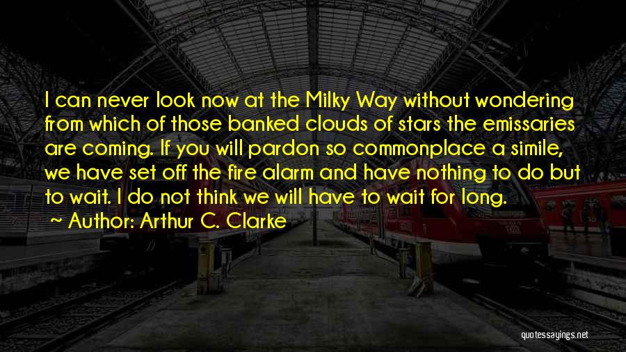 Arthur C. Clarke Quotes: I Can Never Look Now At The Milky Way Without Wondering From Which Of Those Banked Clouds Of Stars The