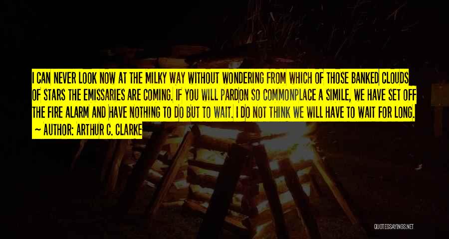 Arthur C. Clarke Quotes: I Can Never Look Now At The Milky Way Without Wondering From Which Of Those Banked Clouds Of Stars The