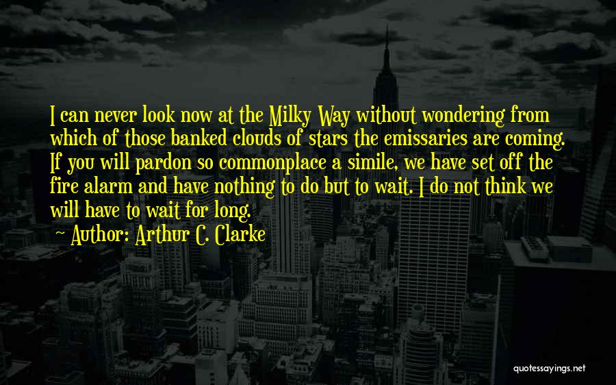 Arthur C. Clarke Quotes: I Can Never Look Now At The Milky Way Without Wondering From Which Of Those Banked Clouds Of Stars The