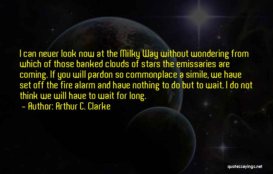 Arthur C. Clarke Quotes: I Can Never Look Now At The Milky Way Without Wondering From Which Of Those Banked Clouds Of Stars The