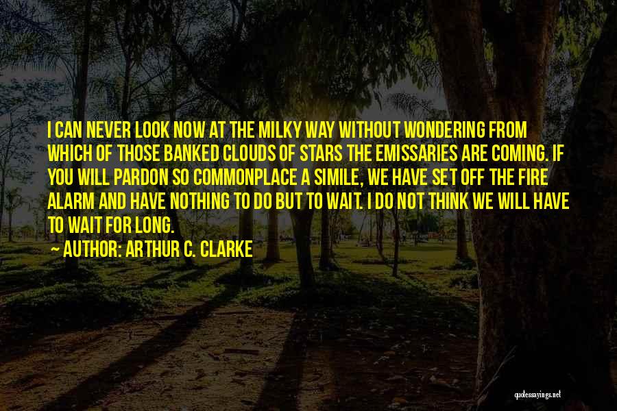 Arthur C. Clarke Quotes: I Can Never Look Now At The Milky Way Without Wondering From Which Of Those Banked Clouds Of Stars The