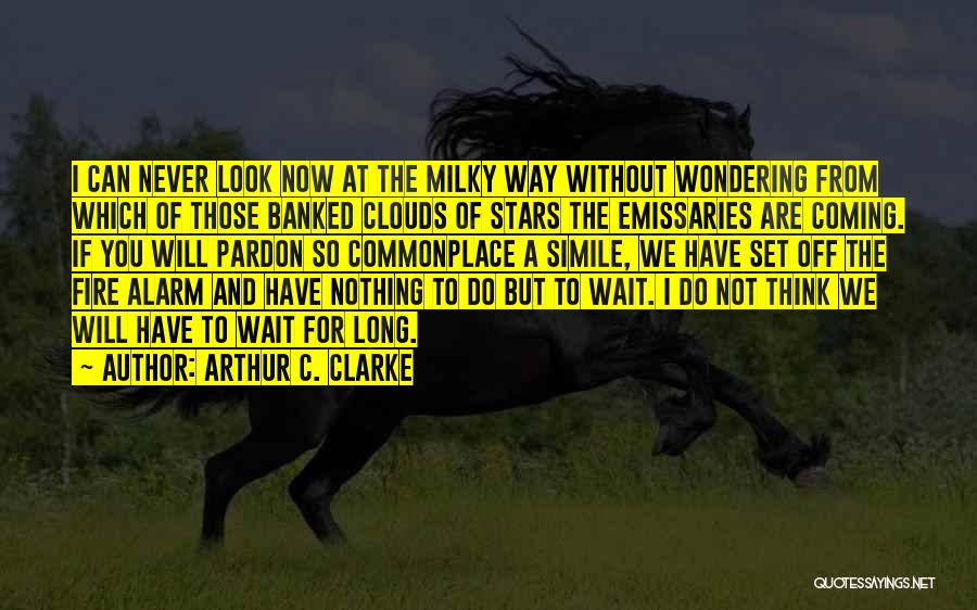 Arthur C. Clarke Quotes: I Can Never Look Now At The Milky Way Without Wondering From Which Of Those Banked Clouds Of Stars The