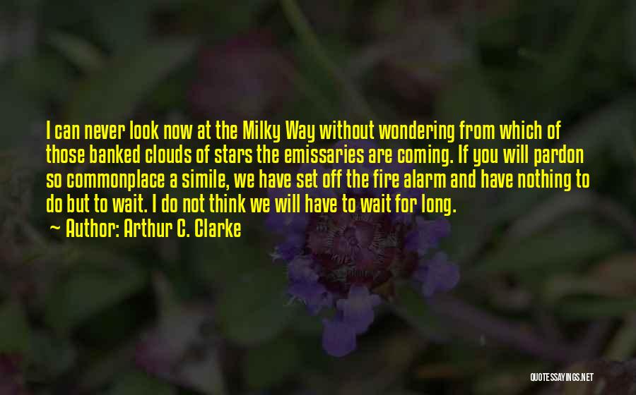 Arthur C. Clarke Quotes: I Can Never Look Now At The Milky Way Without Wondering From Which Of Those Banked Clouds Of Stars The