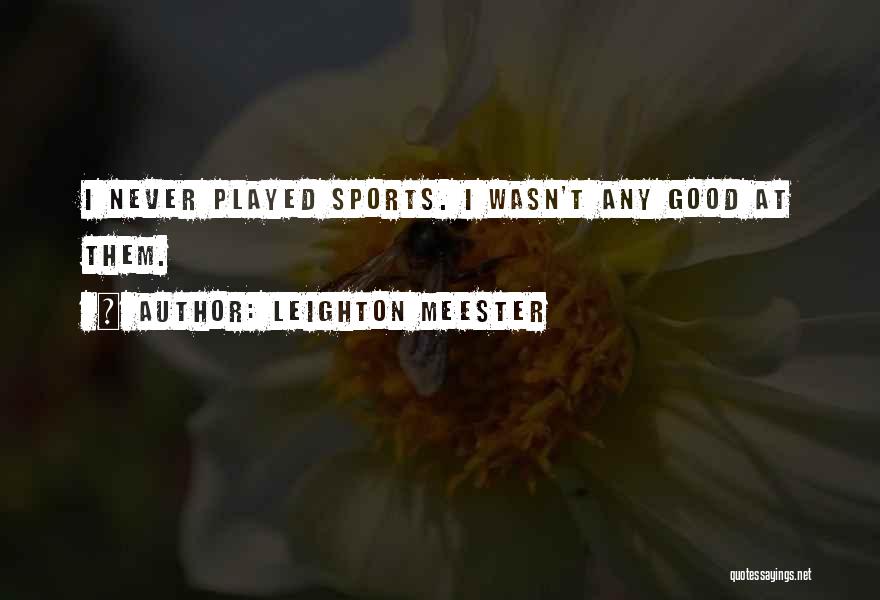 Leighton Meester Quotes: I Never Played Sports. I Wasn't Any Good At Them.