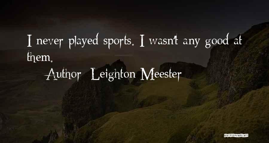 Leighton Meester Quotes: I Never Played Sports. I Wasn't Any Good At Them.