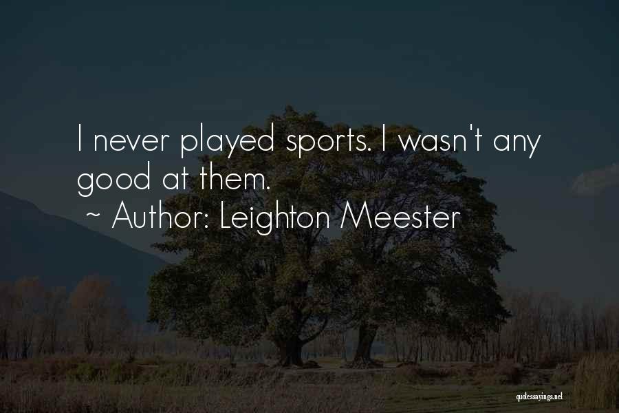 Leighton Meester Quotes: I Never Played Sports. I Wasn't Any Good At Them.