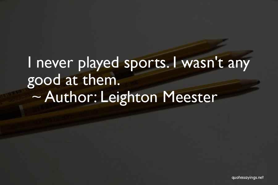 Leighton Meester Quotes: I Never Played Sports. I Wasn't Any Good At Them.