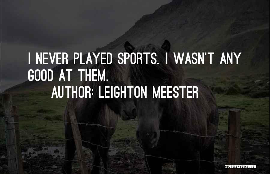 Leighton Meester Quotes: I Never Played Sports. I Wasn't Any Good At Them.