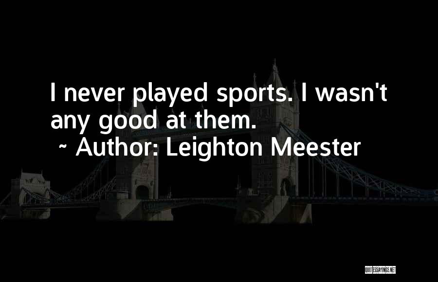 Leighton Meester Quotes: I Never Played Sports. I Wasn't Any Good At Them.
