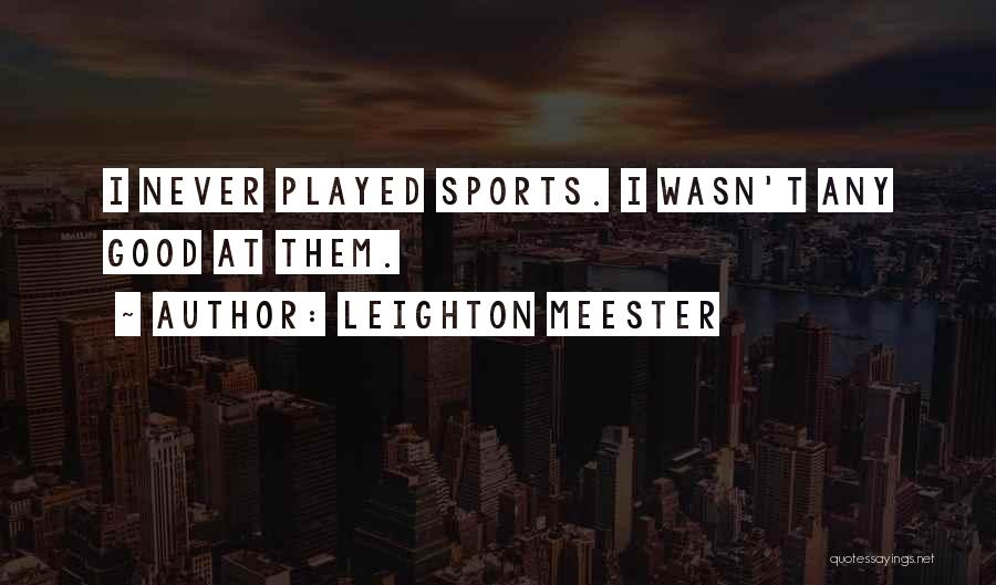 Leighton Meester Quotes: I Never Played Sports. I Wasn't Any Good At Them.