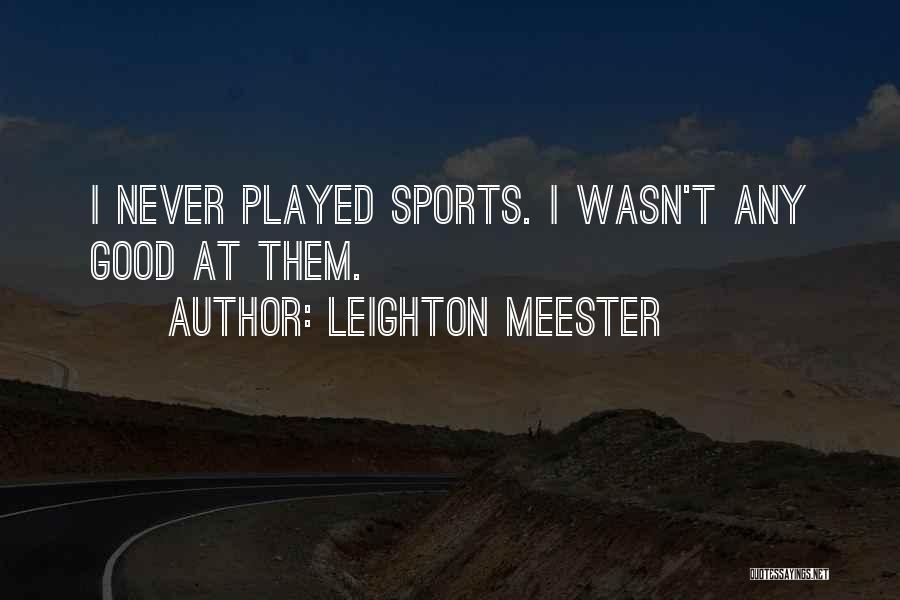 Leighton Meester Quotes: I Never Played Sports. I Wasn't Any Good At Them.