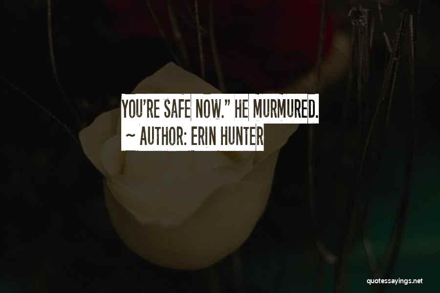 Erin Hunter Quotes: You're Safe Now. He Murmured.
