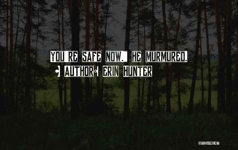 Erin Hunter Quotes: You're Safe Now. He Murmured.