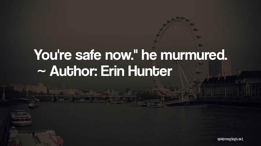 Erin Hunter Quotes: You're Safe Now. He Murmured.
