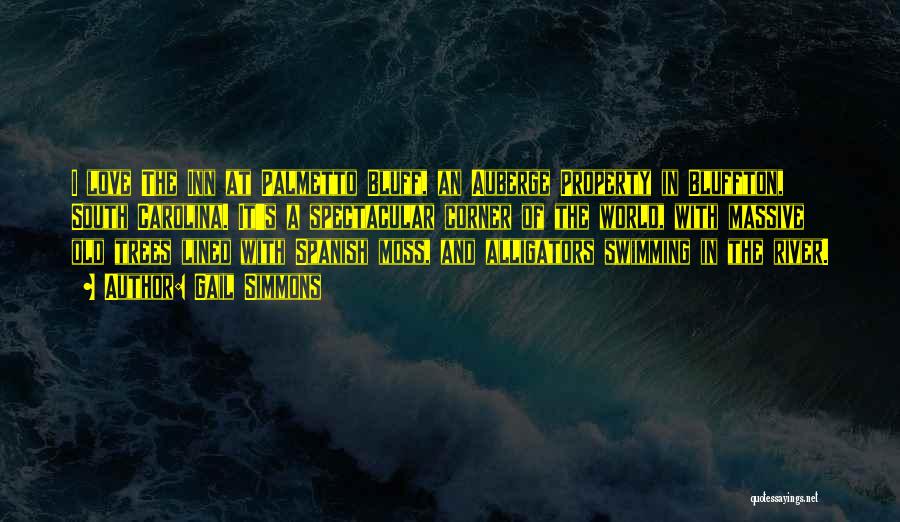 Gail Simmons Quotes: I Love The Inn At Palmetto Bluff, An Auberge Property In Bluffton, South Carolina. It's A Spectacular Corner Of The