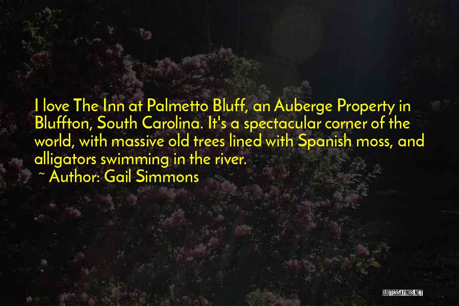 Gail Simmons Quotes: I Love The Inn At Palmetto Bluff, An Auberge Property In Bluffton, South Carolina. It's A Spectacular Corner Of The