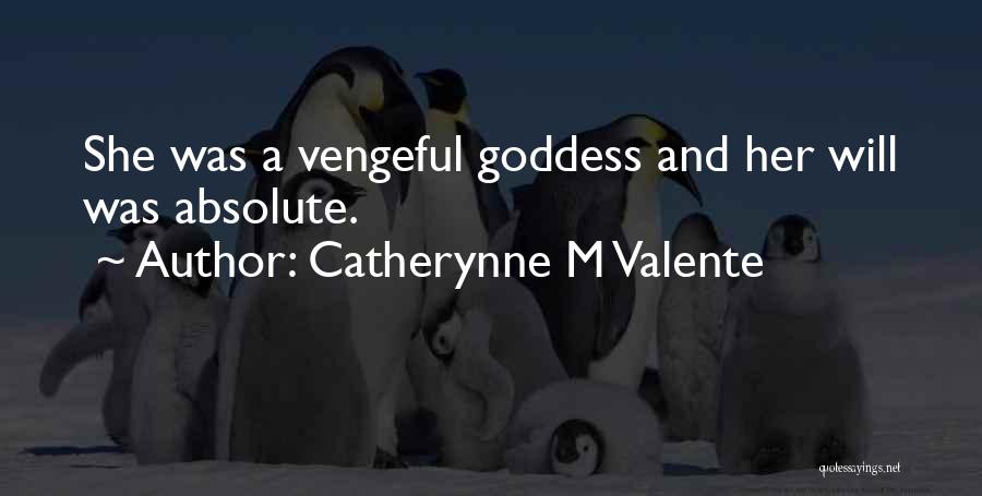 Catherynne M Valente Quotes: She Was A Vengeful Goddess And Her Will Was Absolute.