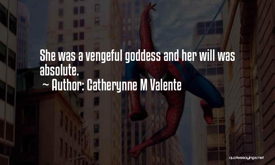 Catherynne M Valente Quotes: She Was A Vengeful Goddess And Her Will Was Absolute.