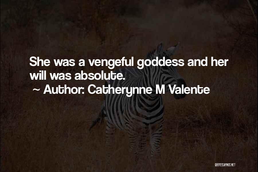 Catherynne M Valente Quotes: She Was A Vengeful Goddess And Her Will Was Absolute.