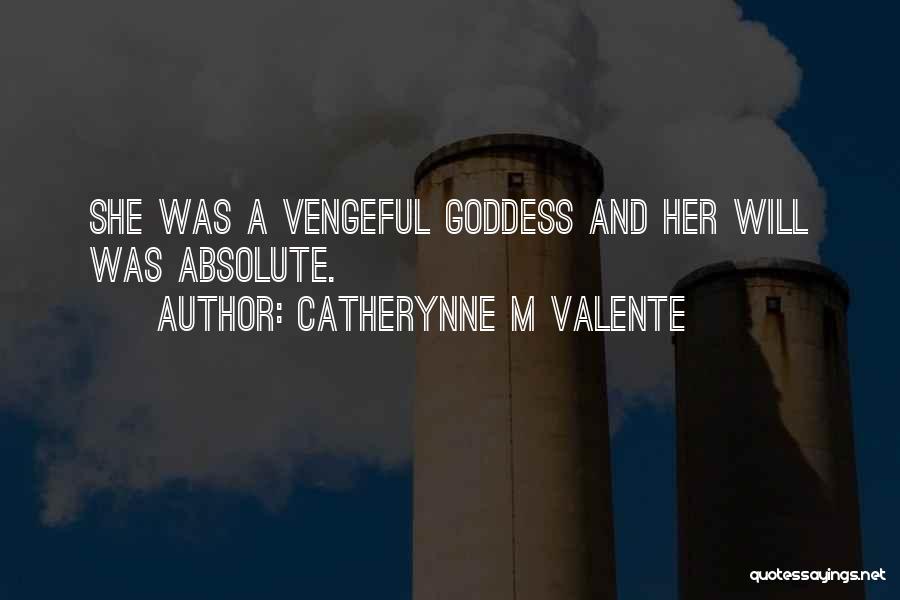 Catherynne M Valente Quotes: She Was A Vengeful Goddess And Her Will Was Absolute.