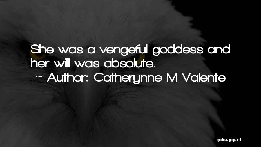 Catherynne M Valente Quotes: She Was A Vengeful Goddess And Her Will Was Absolute.