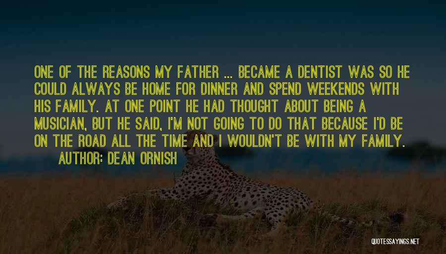 Dean Ornish Quotes: One Of The Reasons My Father ... Became A Dentist Was So He Could Always Be Home For Dinner And
