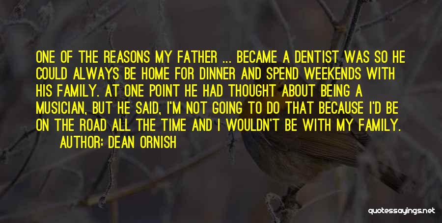 Dean Ornish Quotes: One Of The Reasons My Father ... Became A Dentist Was So He Could Always Be Home For Dinner And