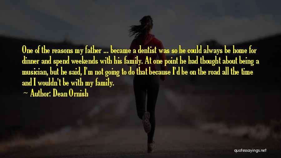 Dean Ornish Quotes: One Of The Reasons My Father ... Became A Dentist Was So He Could Always Be Home For Dinner And
