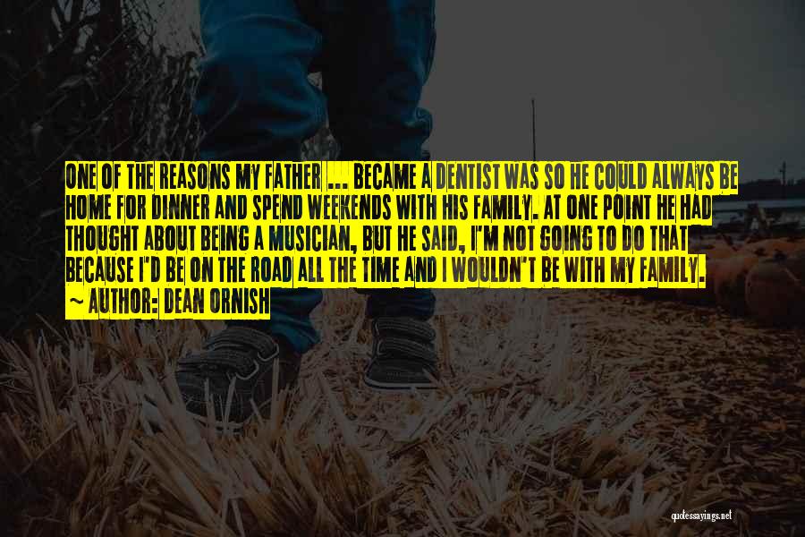 Dean Ornish Quotes: One Of The Reasons My Father ... Became A Dentist Was So He Could Always Be Home For Dinner And