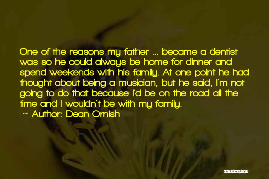 Dean Ornish Quotes: One Of The Reasons My Father ... Became A Dentist Was So He Could Always Be Home For Dinner And