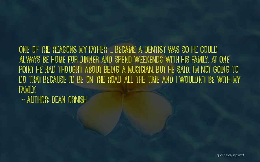 Dean Ornish Quotes: One Of The Reasons My Father ... Became A Dentist Was So He Could Always Be Home For Dinner And
