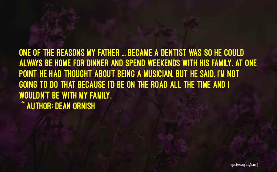 Dean Ornish Quotes: One Of The Reasons My Father ... Became A Dentist Was So He Could Always Be Home For Dinner And