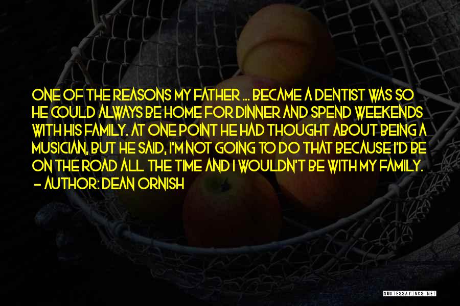 Dean Ornish Quotes: One Of The Reasons My Father ... Became A Dentist Was So He Could Always Be Home For Dinner And