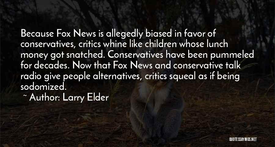 Larry Elder Quotes: Because Fox News Is Allegedly Biased In Favor Of Conservatives, Critics Whine Like Children Whose Lunch Money Got Snatched. Conservatives