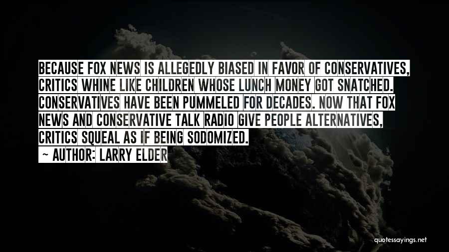 Larry Elder Quotes: Because Fox News Is Allegedly Biased In Favor Of Conservatives, Critics Whine Like Children Whose Lunch Money Got Snatched. Conservatives