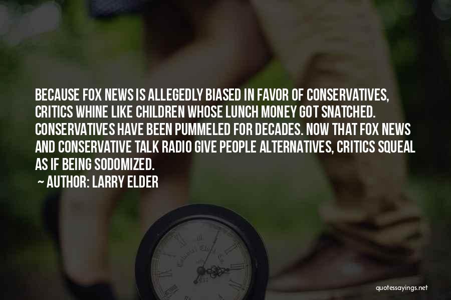 Larry Elder Quotes: Because Fox News Is Allegedly Biased In Favor Of Conservatives, Critics Whine Like Children Whose Lunch Money Got Snatched. Conservatives