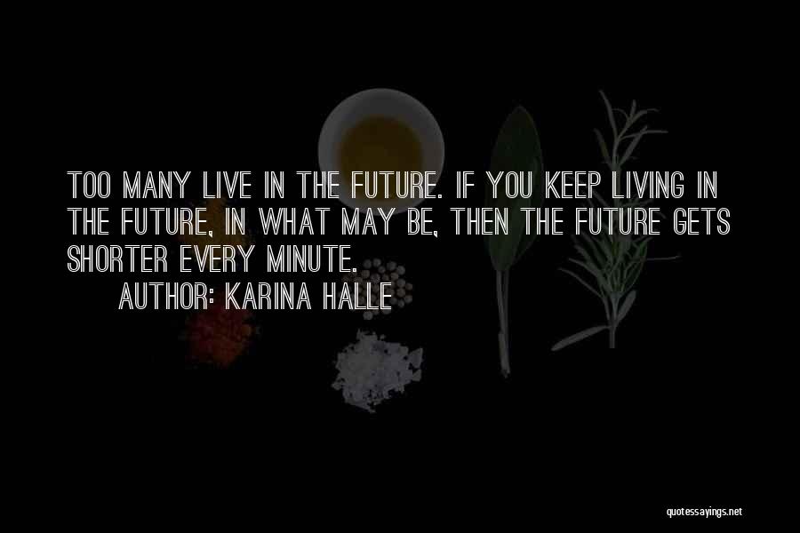 Karina Halle Quotes: Too Many Live In The Future. If You Keep Living In The Future, In What May Be, Then The Future