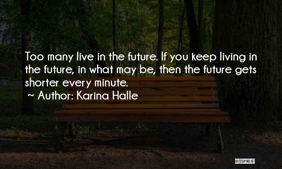 Karina Halle Quotes: Too Many Live In The Future. If You Keep Living In The Future, In What May Be, Then The Future