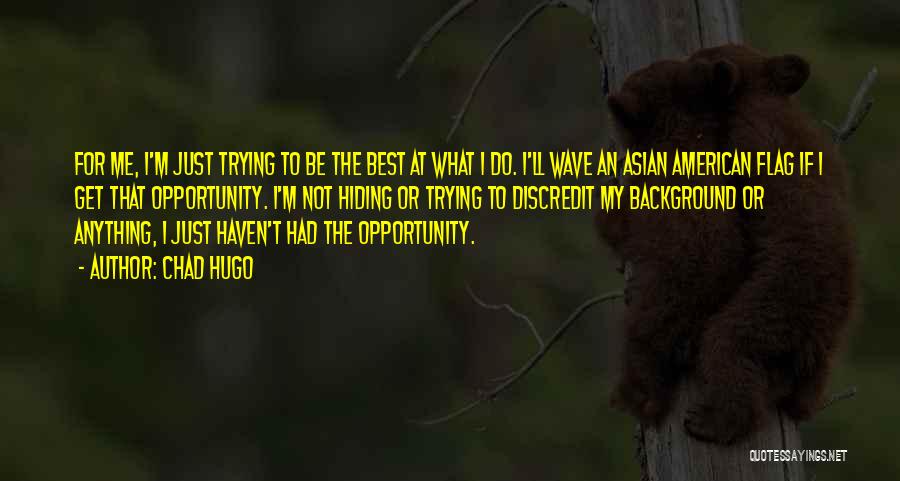 Chad Hugo Quotes: For Me, I'm Just Trying To Be The Best At What I Do. I'll Wave An Asian American Flag If