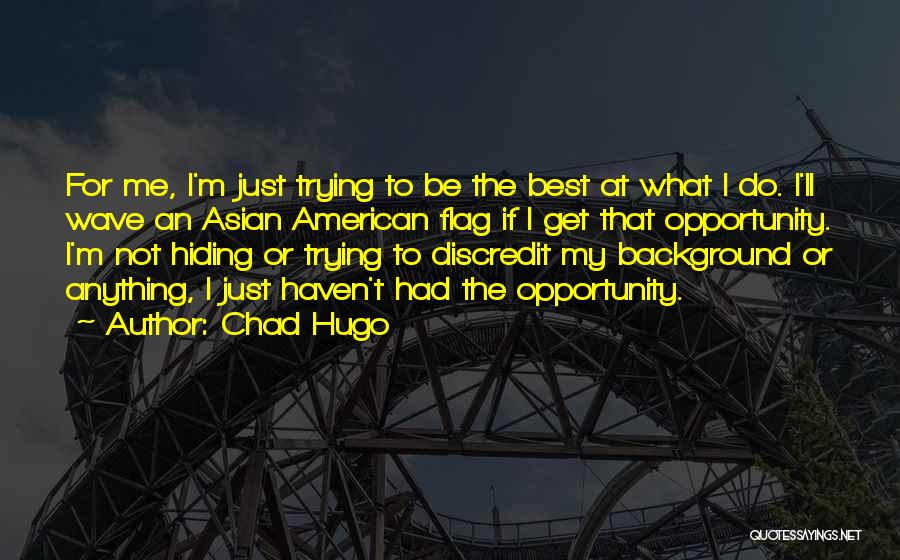 Chad Hugo Quotes: For Me, I'm Just Trying To Be The Best At What I Do. I'll Wave An Asian American Flag If