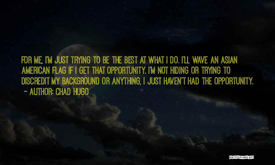 Chad Hugo Quotes: For Me, I'm Just Trying To Be The Best At What I Do. I'll Wave An Asian American Flag If