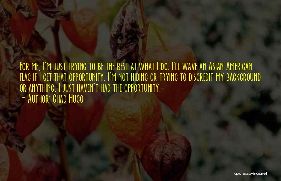 Chad Hugo Quotes: For Me, I'm Just Trying To Be The Best At What I Do. I'll Wave An Asian American Flag If