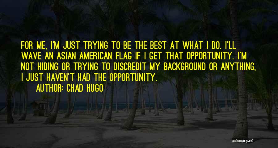 Chad Hugo Quotes: For Me, I'm Just Trying To Be The Best At What I Do. I'll Wave An Asian American Flag If