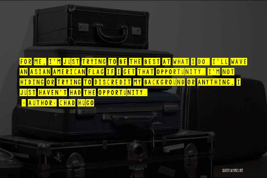 Chad Hugo Quotes: For Me, I'm Just Trying To Be The Best At What I Do. I'll Wave An Asian American Flag If
